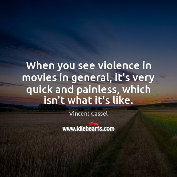 When you see violence in movies in general, it’s very quick and Movies Quotes Image