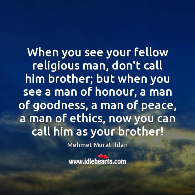 When you see your fellow religious man, don’t call him brother; but Mehmet Murat Ildan Picture Quote