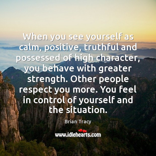 When you see yourself as calm, positive, truthful and possessed of high Brian Tracy Picture Quote