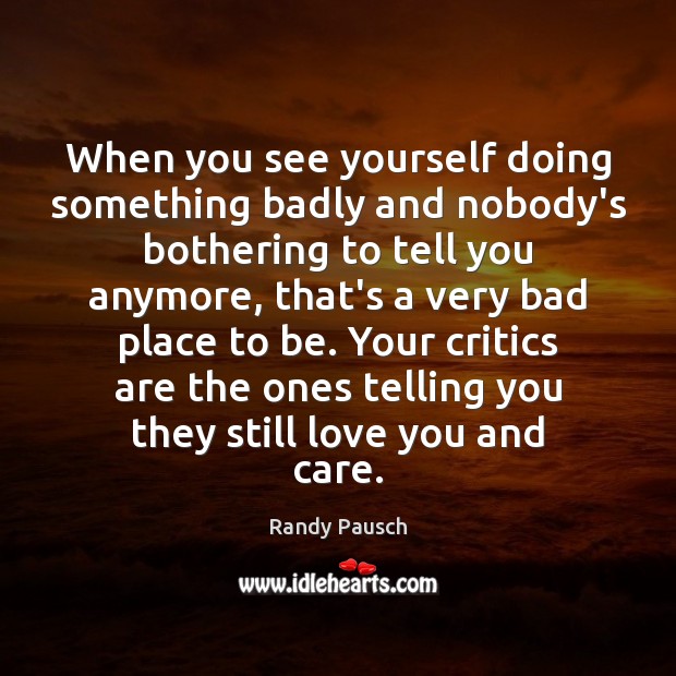 When you see yourself doing something badly and nobody’s bothering to tell Randy Pausch Picture Quote