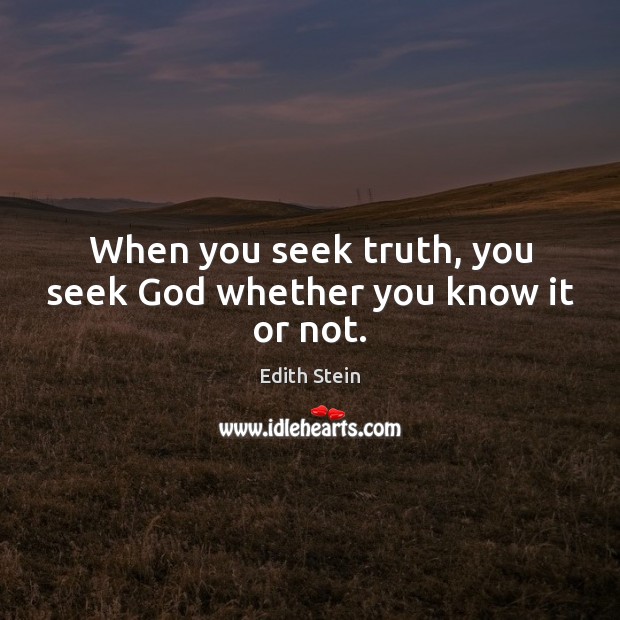 When you seek truth, you seek God whether you know it or not. Edith Stein Picture Quote