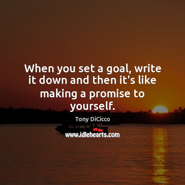 When you set a goal, write it down and then it’s like making a promise to yourself. Tony DiCicco Picture Quote