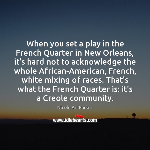 When you set a play in the French Quarter in New Orleans, 