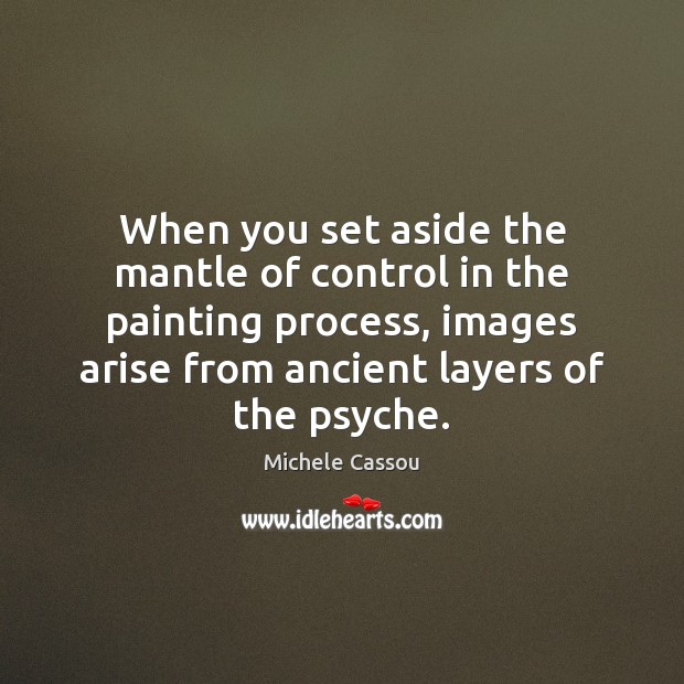 When you set aside the mantle of control in the painting process, Michele Cassou Picture Quote