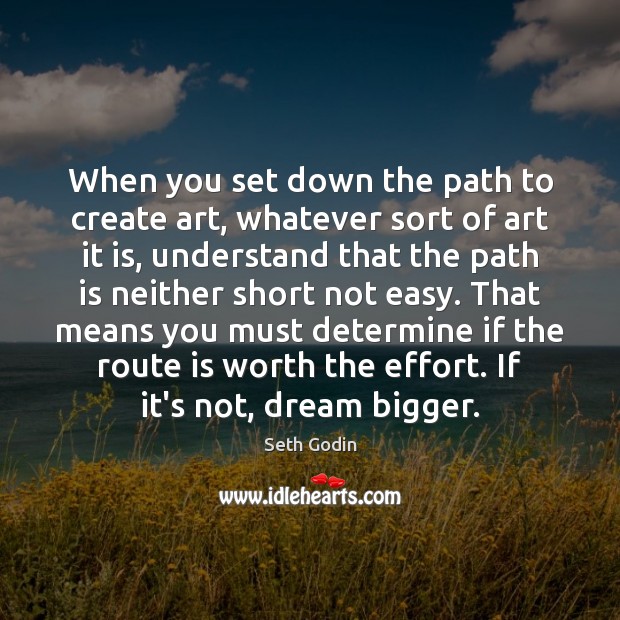 When you set down the path to create art, whatever sort of Seth Godin Picture Quote