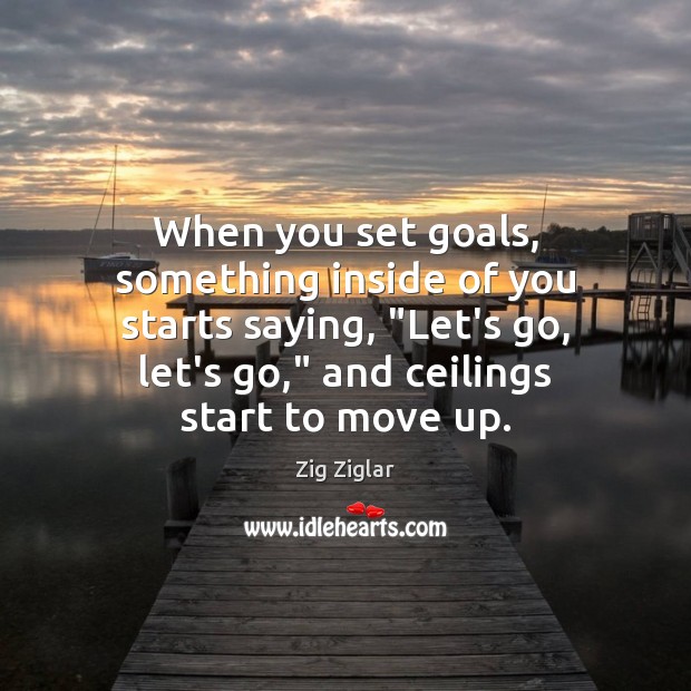 When you set goals, something inside of you starts saying, “Let’s go, Image