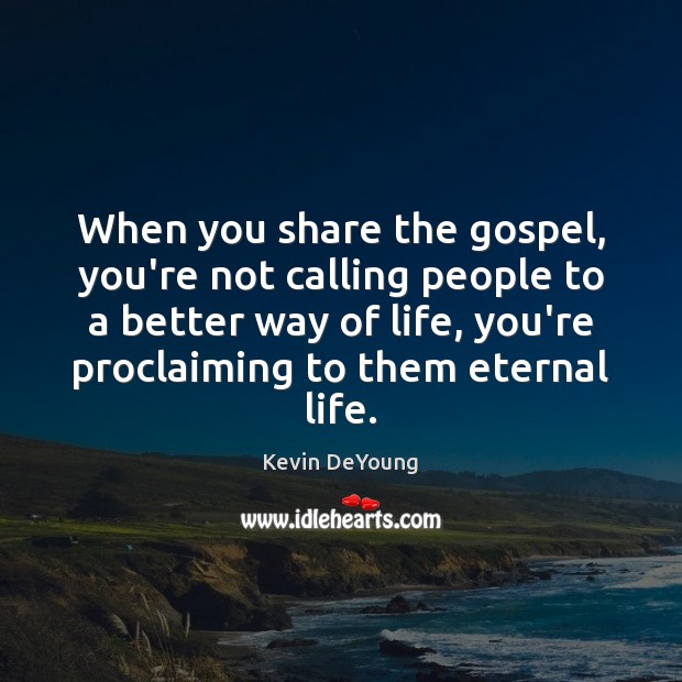 When you share the gospel, you’re not calling people to a better Kevin DeYoung Picture Quote