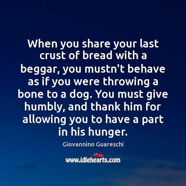 When you share your last crust of bread with a beggar, you Giovannino Guareschi Picture Quote