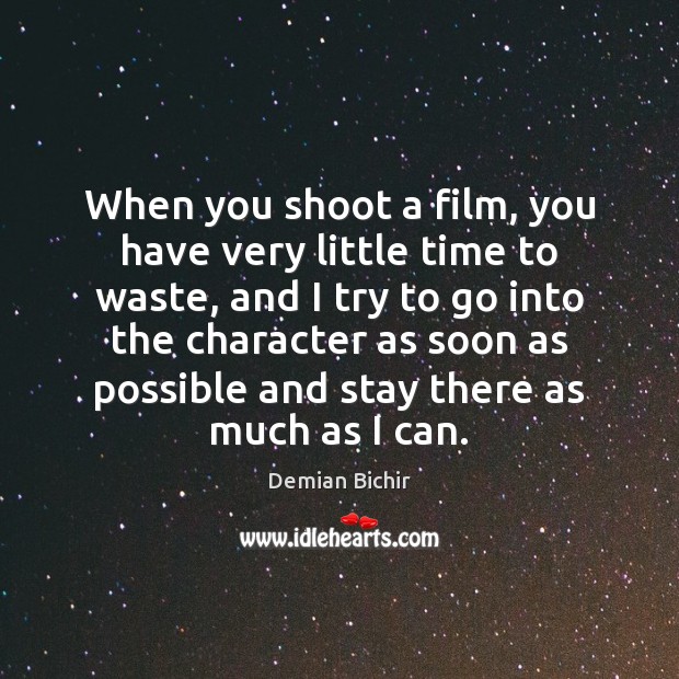 When you shoot a film, you have very little time to waste, Demian Bichir Picture Quote