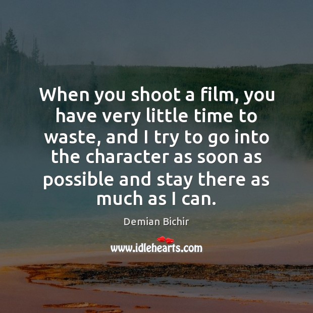 When you shoot a film, you have very little time to waste, Demian Bichir Picture Quote