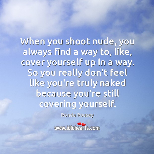 When you shoot nude, you always find a way to, like, cover Ronda Rousey Picture Quote