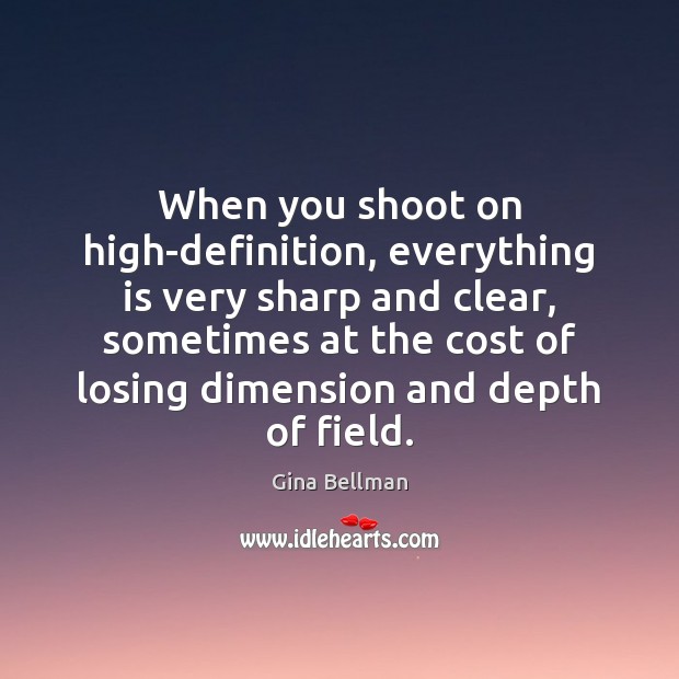 When you shoot on high-definition, everything is very sharp and clear, sometimes Gina Bellman Picture Quote