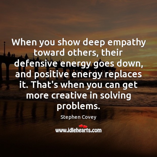 When you show deep empathy toward others, their defensive energy goes down, Image