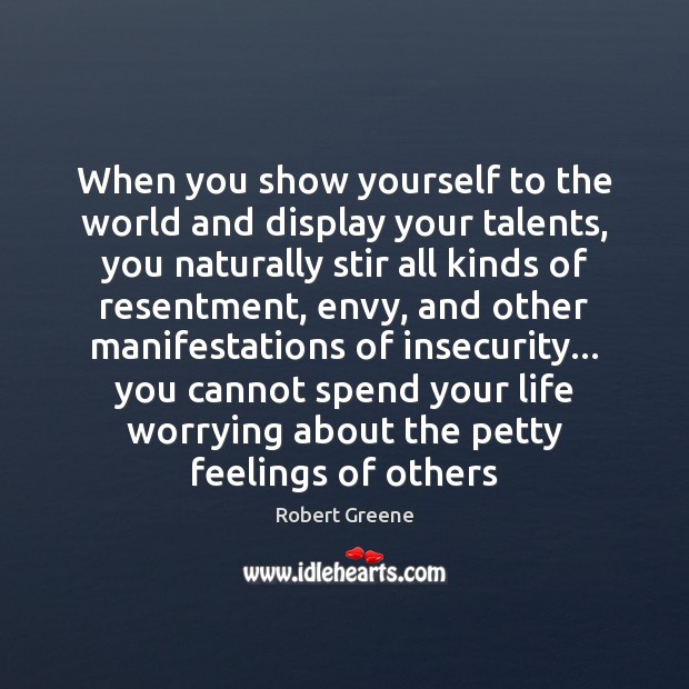 When you show yourself to the world and display your talents, you Robert Greene Picture Quote