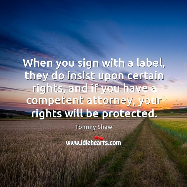 When you sign with a label, they do insist upon certain rights, and if you have a Image