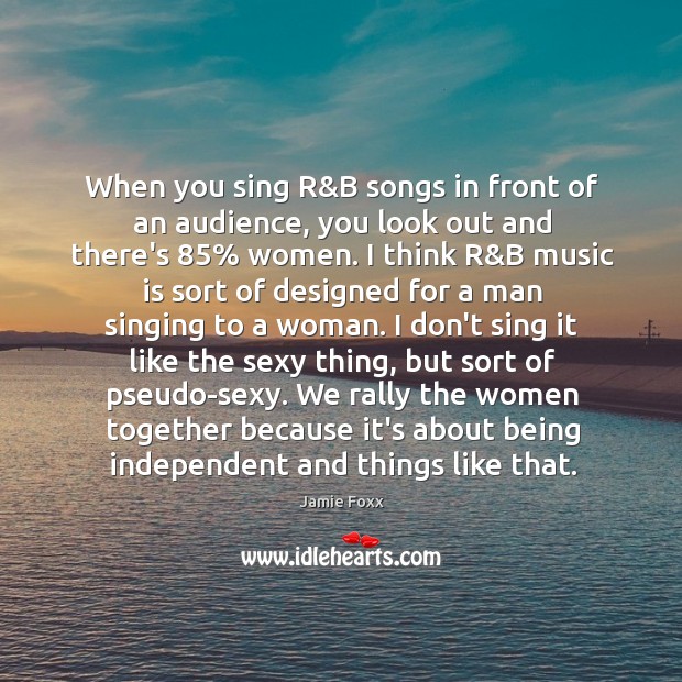 When you sing R&B songs in front of an audience, you Jamie Foxx Picture Quote