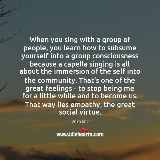 When you sing with a group of people, you learn how to Image