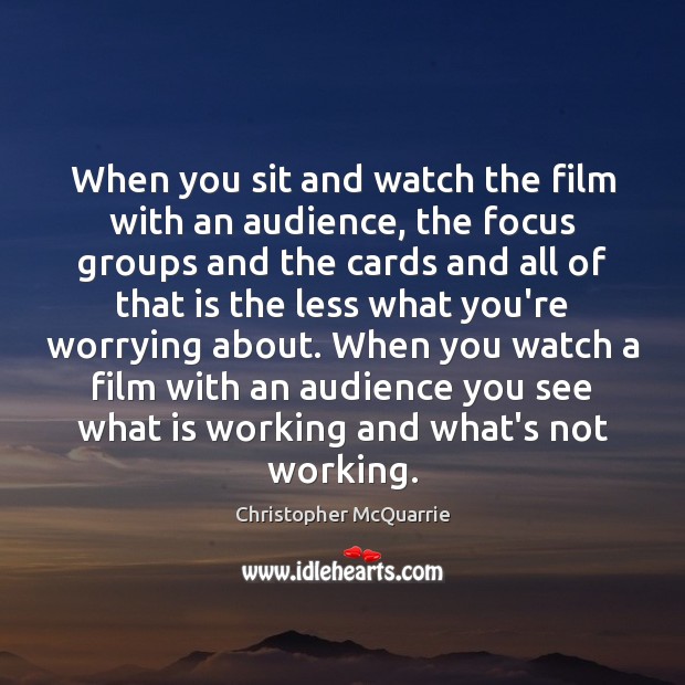 When you sit and watch the film with an audience, the focus Christopher McQuarrie Picture Quote