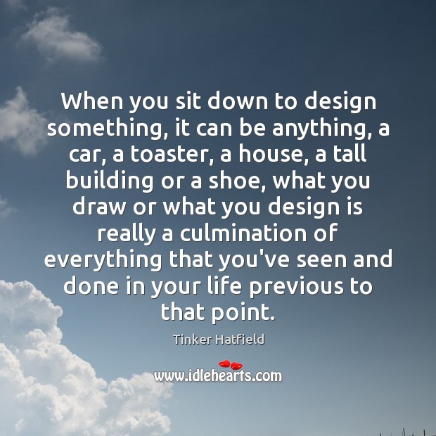 When you sit down to design something, it can be anything, a Design Quotes Image