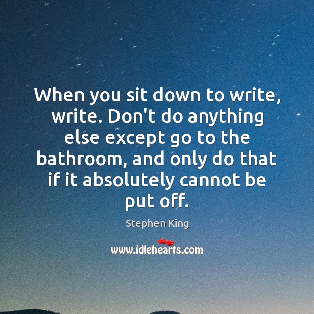 When you sit down to write, write. Don’t do anything else except Image