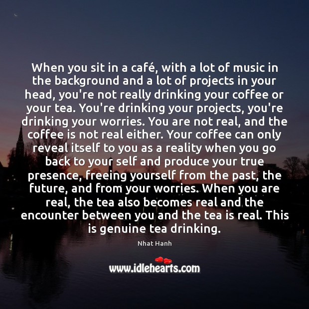 When you sit in a café, with a lot of music in Nhat Hanh Picture Quote