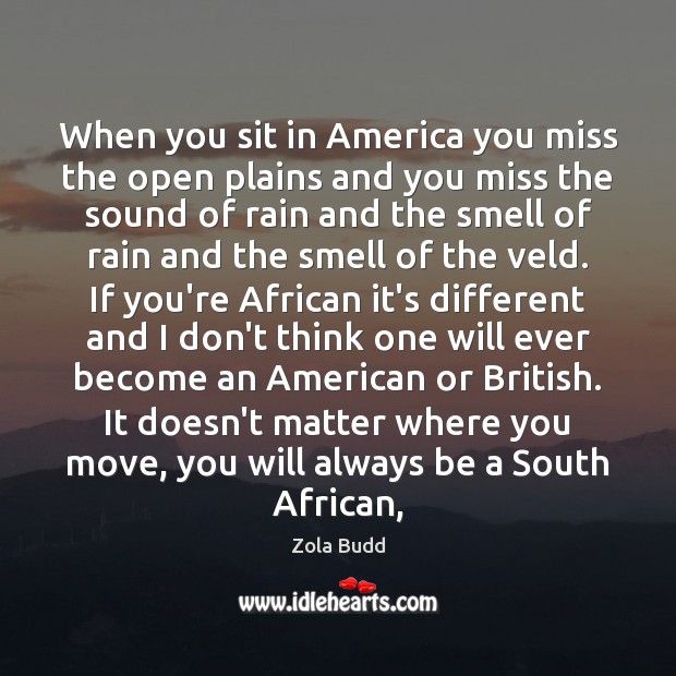 When you sit in America you miss the open plains and you Zola Budd Picture Quote