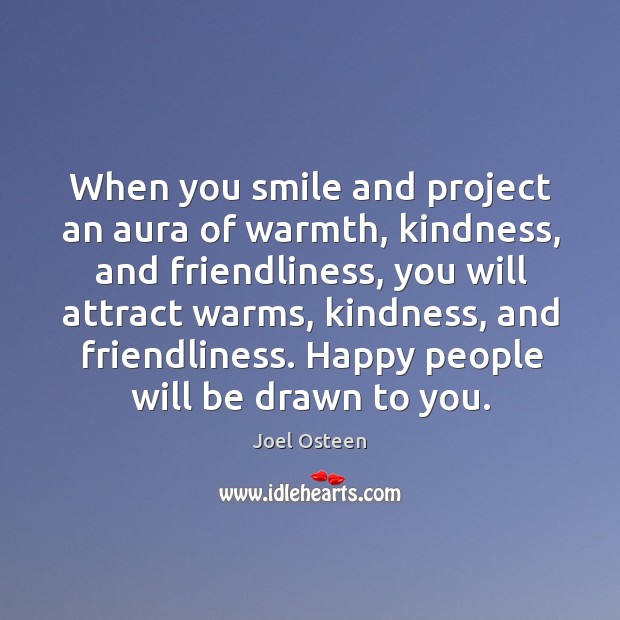 When you smile and project an aura of warmth, kindness, and friendliness, Joel Osteen Picture Quote