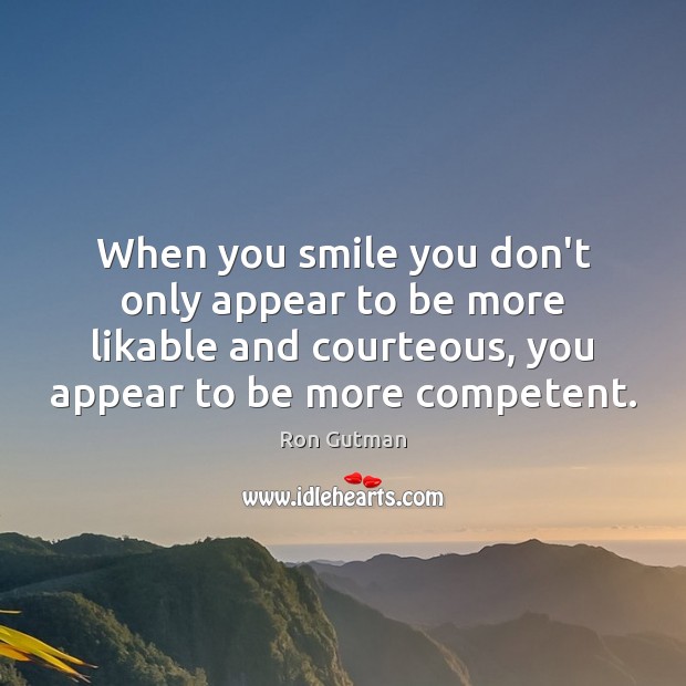When you smile you don’t only appear to be more likable and Ron Gutman Picture Quote