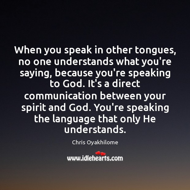 When you speak in other tongues, no one understands what you’re saying, Chris Oyakhilome Picture Quote
