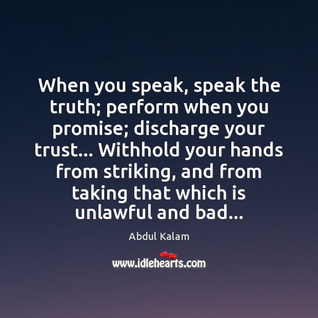 When you speak, speak the truth; perform when you promise; discharge your Promise Quotes Image