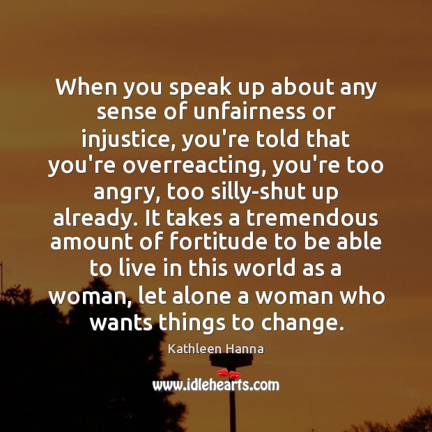 When you speak up about any sense of unfairness or injustice, you’re 