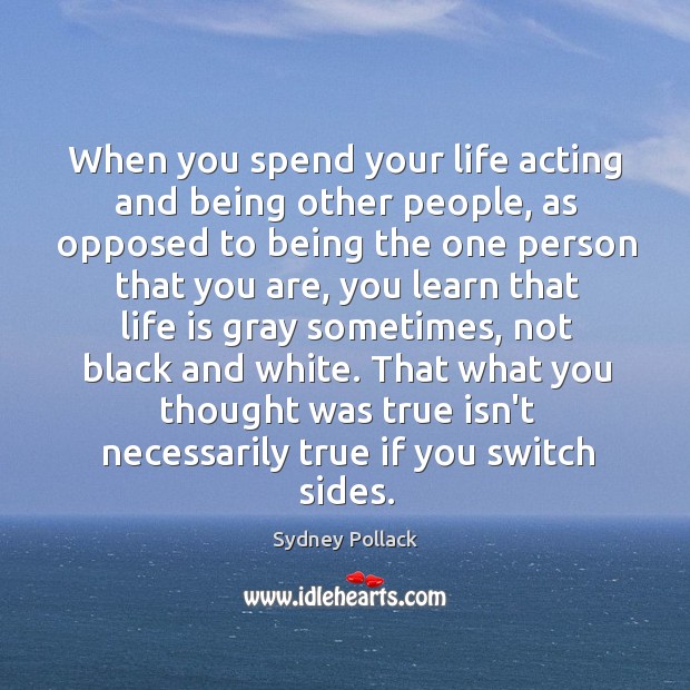 When you spend your life acting and being other people, as opposed Sydney Pollack Picture Quote