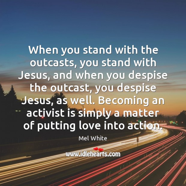 When you stand with the outcasts, you stand with Jesus, and when Mel White Picture Quote
