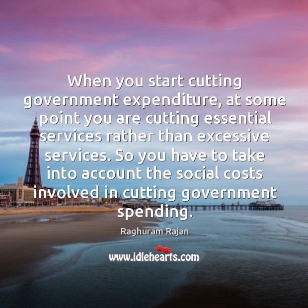 When you start cutting government expenditure, at some point you are cutting Raghuram Rajan Picture Quote