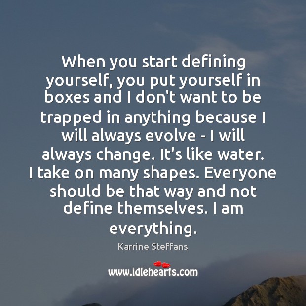 When you start defining yourself, you put yourself in boxes and I Image