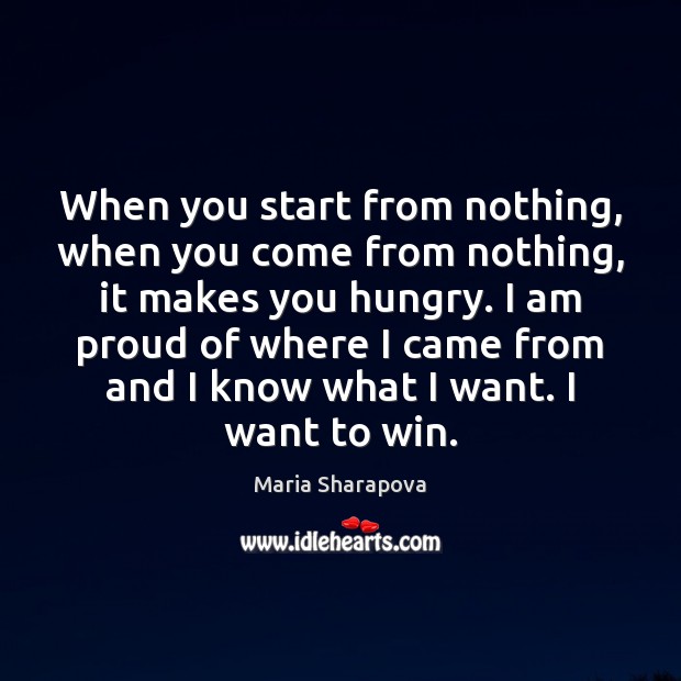 When you start from nothing, when you come from nothing, it makes Maria Sharapova Picture Quote