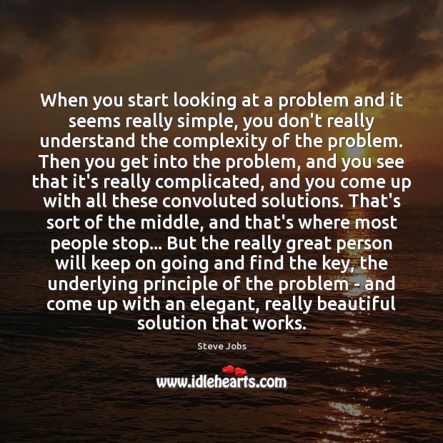When you start looking at a problem and it seems really simple, Steve Jobs Picture Quote
