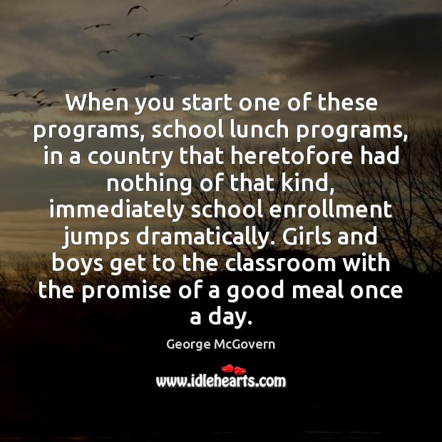 When you start one of these programs, school lunch programs, in a George McGovern Picture Quote