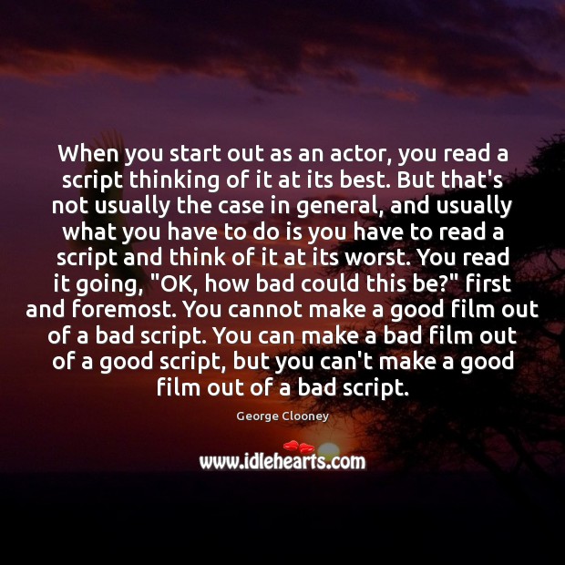 When you start out as an actor, you read a script thinking George Clooney Picture Quote