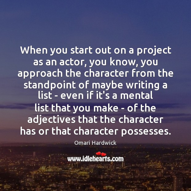 When you start out on a project as an actor, you know, Omari Hardwick Picture Quote