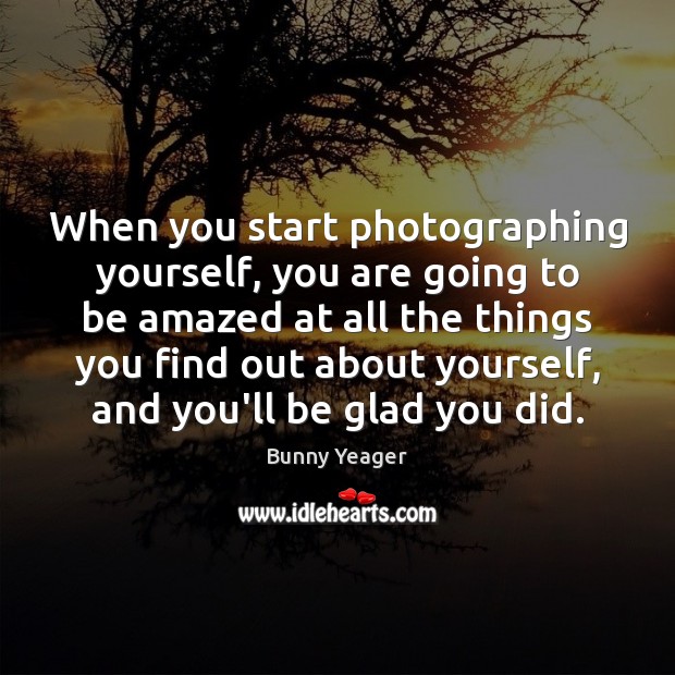 When you start photographing yourself, you are going to be amazed at Bunny Yeager Picture Quote