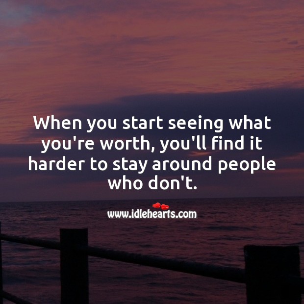 When you start seeing what you’re worth, you’ll find it harder to stay around people who don’t. Self Growth Quotes Image