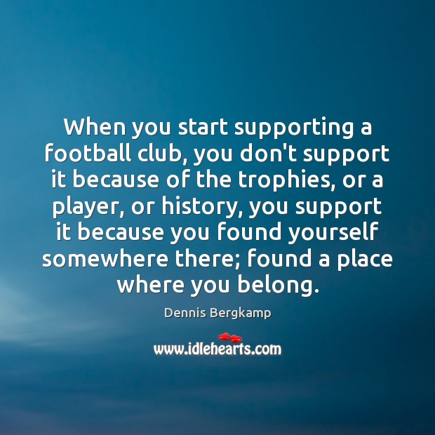 When you start supporting a football club, you don’t support it because Image