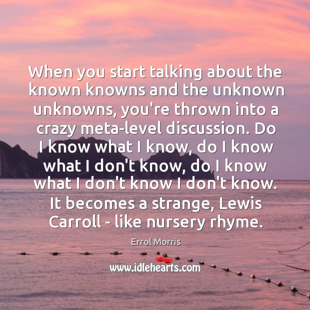 When you start talking about the known knowns and the unknown unknowns, Image