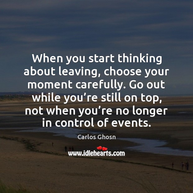 When you start thinking about leaving, choose your moment carefully. Go out Image