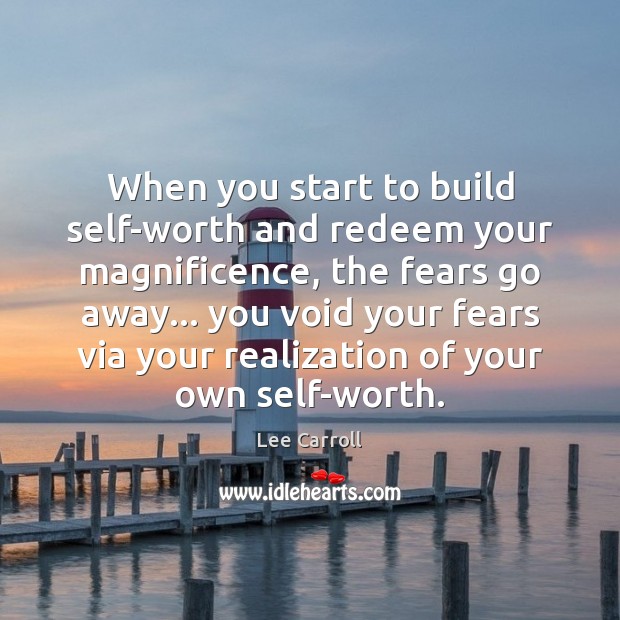 When you start to build self-worth and redeem your magnificence, the fears Lee Carroll Picture Quote