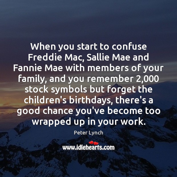 When you start to confuse Freddie Mac, Sallie Mae and Fannie Mae Peter Lynch Picture Quote