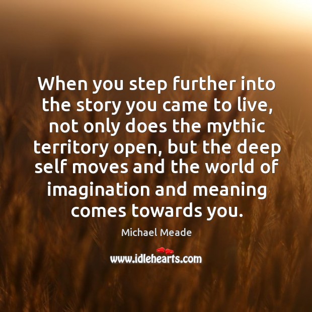 When you step further into the story you came to live, not Michael Meade Picture Quote