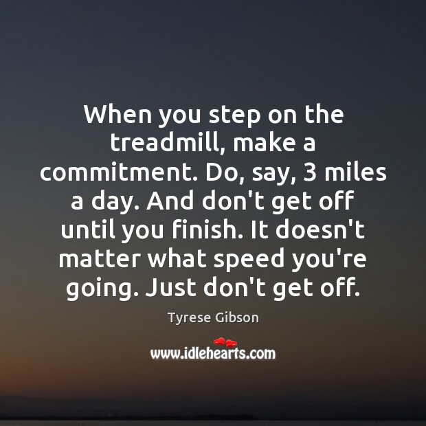 When you step on the treadmill, make a commitment. Do, say, 3 miles Tyrese Gibson Picture Quote