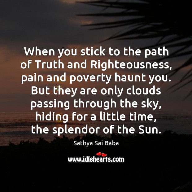 When you stick to the path of Truth and Righteousness, pain and Sathya Sai Baba Picture Quote
